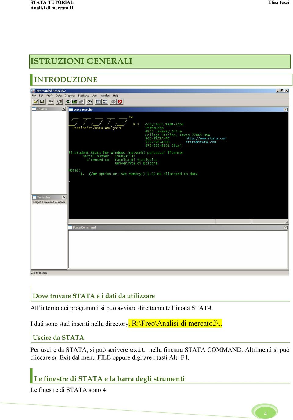 . Uscire da STATA Per uscire da STATA, si può scrivere exit nella finestra STATA COMMAND.