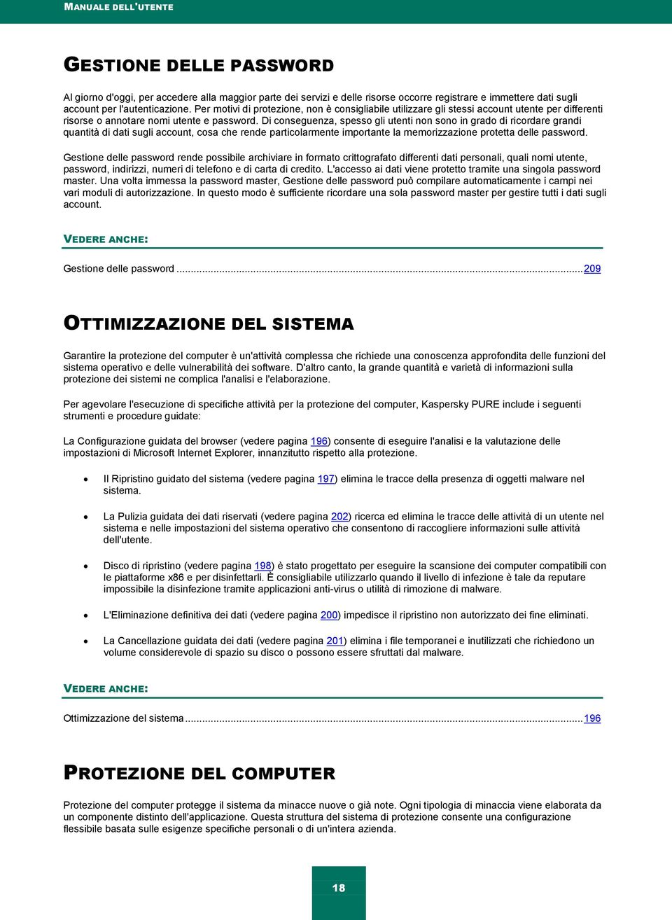 Di conseguenza, spesso gli utenti non sono in grado di ricordare grandi quantità di dati sugli account, cosa che rende particolarmente importante la memorizzazione protetta delle password.