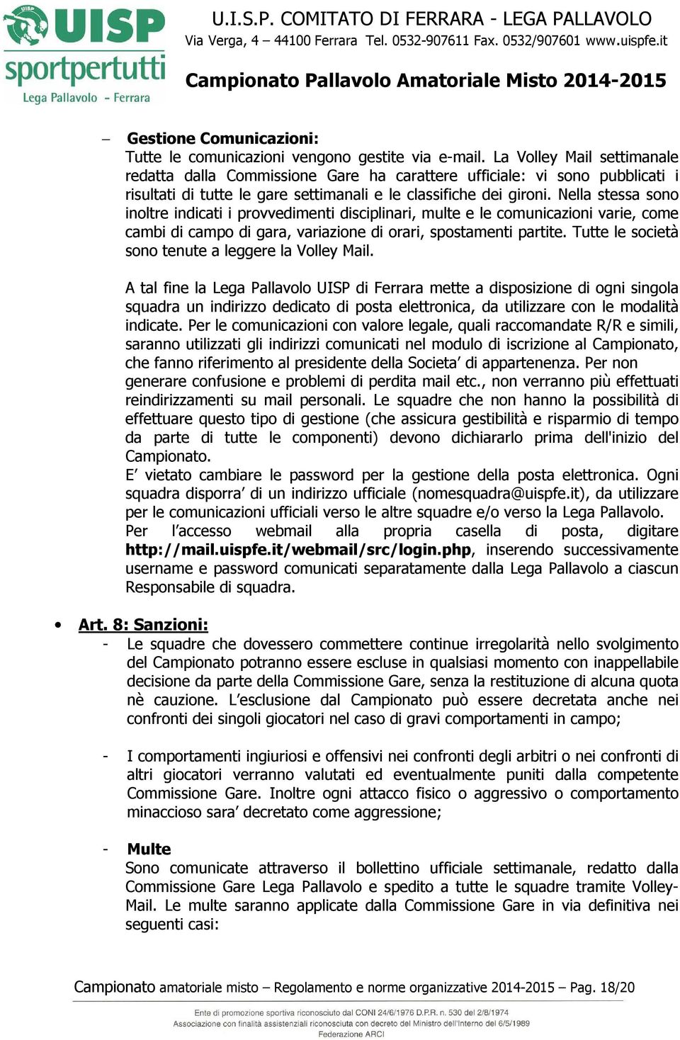 Nella stessa sono inoltre indicati i provvedimenti disciplinari, multe e le comunicazioni varie, come cambi di campo di gara, variazione di orari, spostamenti partite.