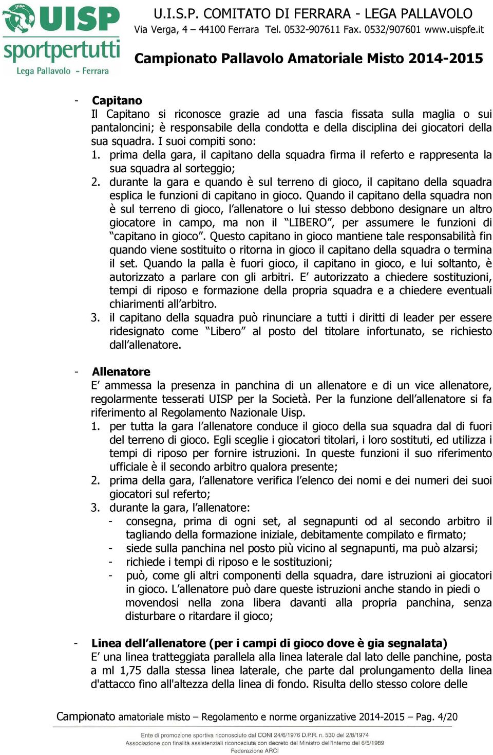 durante la gara e quando è sul terreno di gioco, il capitano della squadra esplica le funzioni di capitano in gioco.