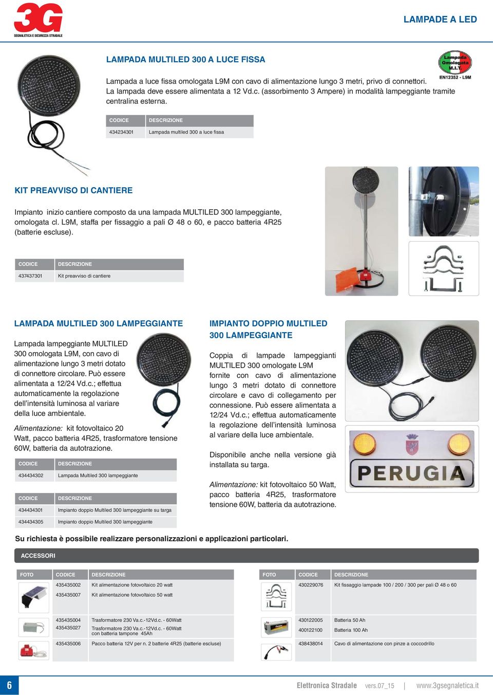 L9M, staffa per fi ssaggio a pali Ø 48 o 60, e pacco batteria 4R25 (batterie escluse).