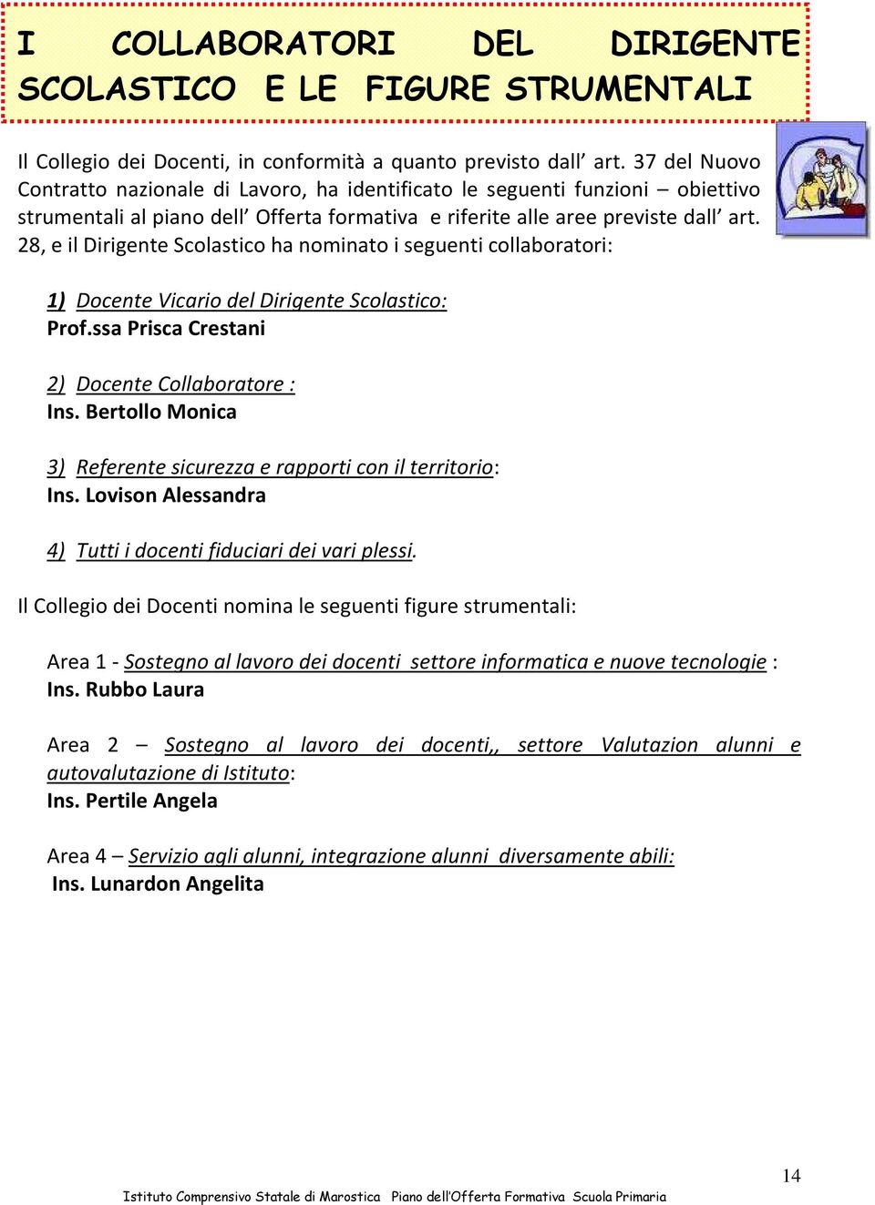 28, e il Dirigente Scolastico ha nominato i seguenti collaboratori: 1) Docente Vicario del Dirigente Scolastico: Prof.ssa Prisca Crestani 2) Docente Collaboratore : Ins.