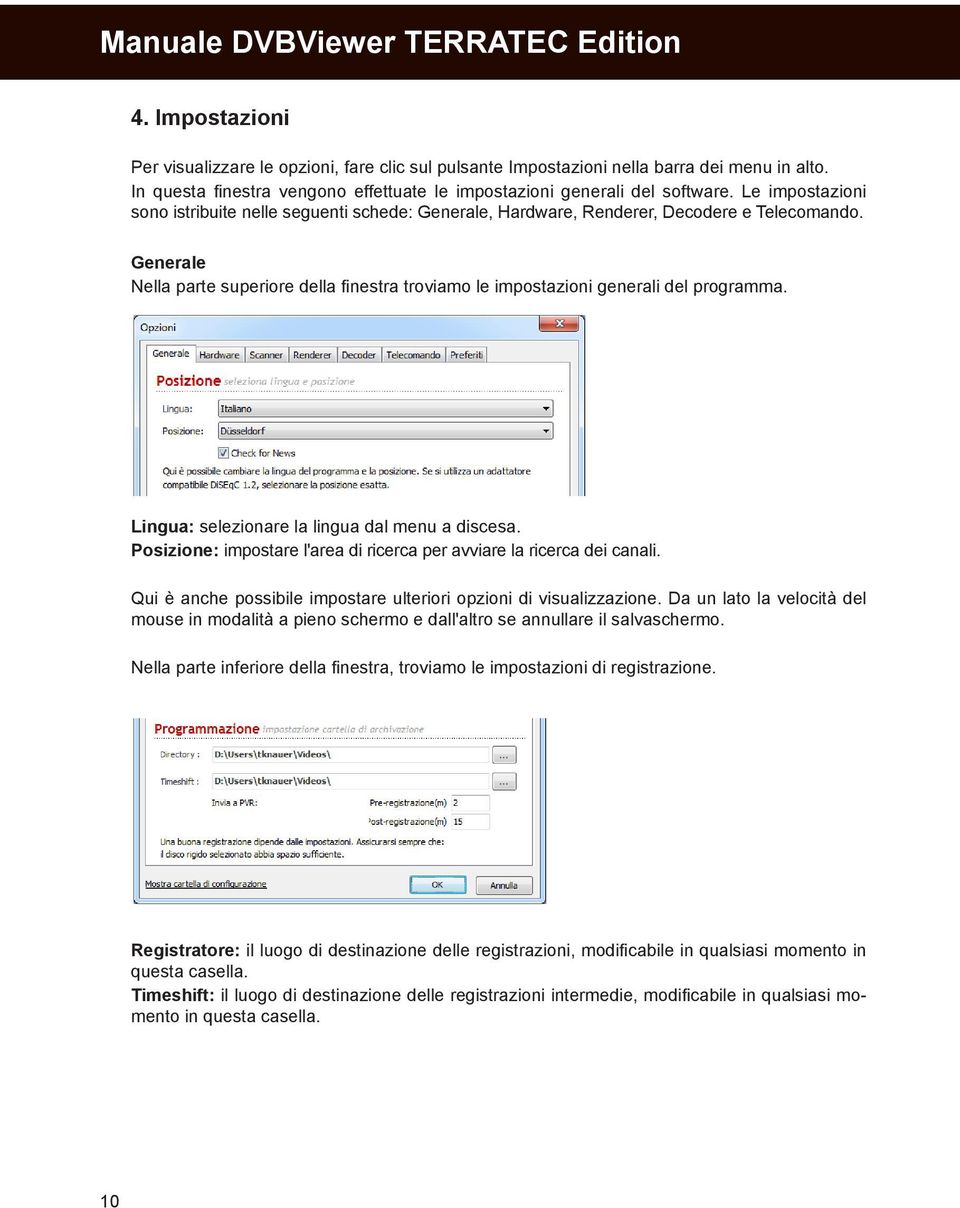 Generale Nella parte superiore della finestra troviamo le impostazioni generali del programma. Lingua: selezionare la lingua dal menu a discesa.