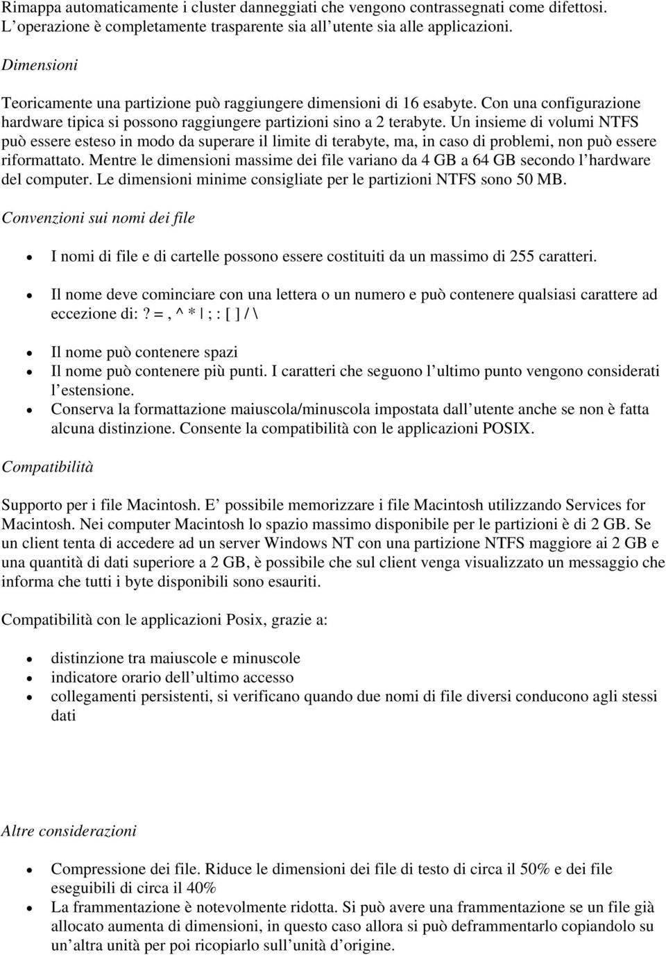 Un insieme di volumi NTFS può essere esteso in modo da superare il limite di terabyte, ma, in caso di problemi, non può essere riformattato.