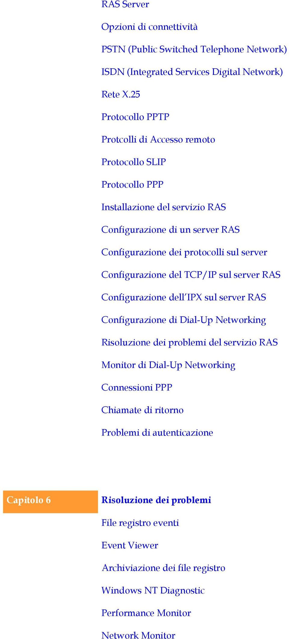 server Configurazione del TCP/IP sul server RAS Configurazione dell IPX sul server RAS Configurazione di Dial-Up Networking Risoluzione dei problemi del servizio RAS Monitor di