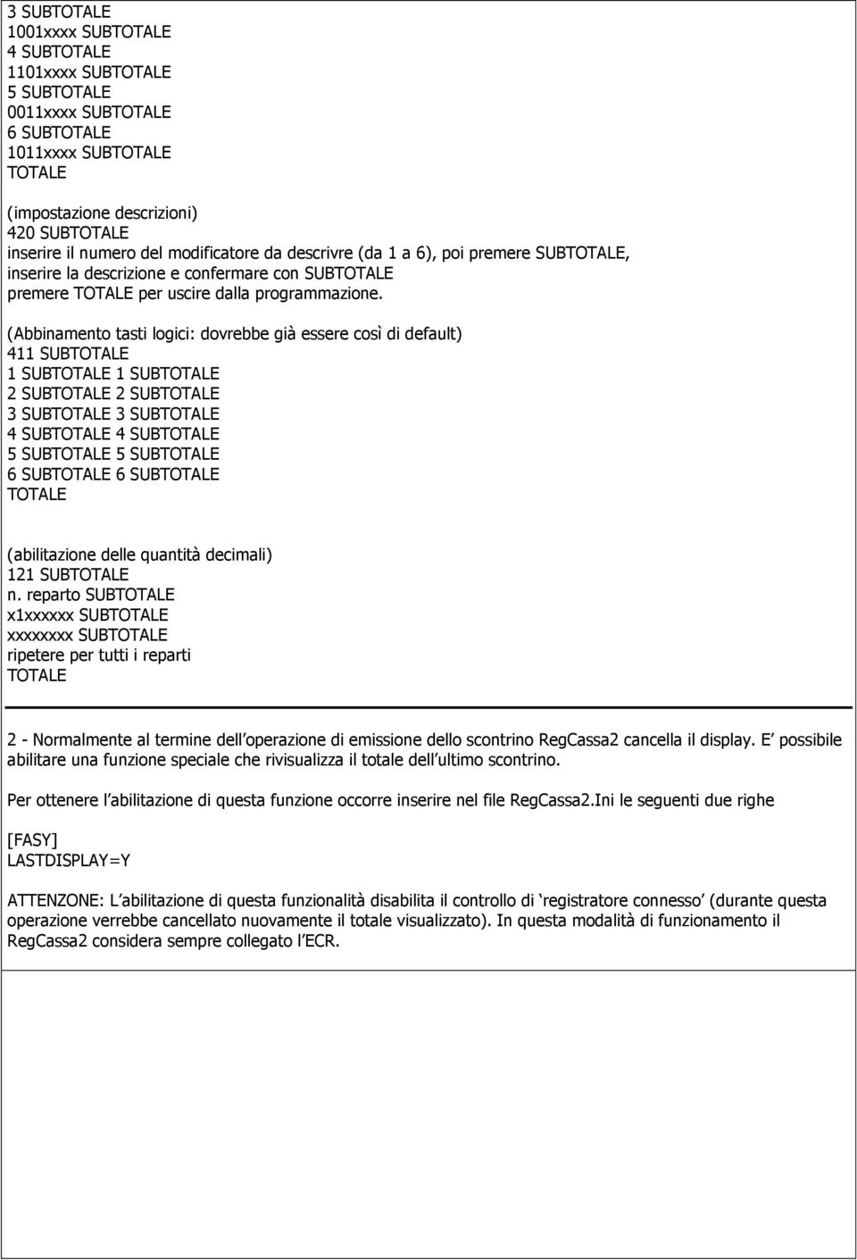 (Abbinamento tasti logici: dovrebbe già essere così di default) 411 SUBTOTALE 1 SUBTOTALE 1 SUBTOTALE 2 SUBTOTALE 2 SUBTOTALE 3 SUBTOTALE 3 SUBTOTALE 4 SUBTOTALE 4 SUBTOTALE 5 SUBTOTALE 5 SUBTOTALE 6