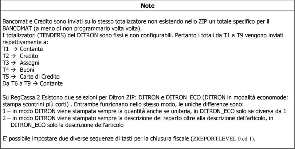 Pertanto i totali da T1 a T9 vengono inviati rispettivamente a: T1 Contante T2 Credito T3 Assegni T4 Buoni T5 Carte di Credito Da T6 a T9 Contante Su RegCassa 2 Esistono due selezioni per Ditron ZIP: