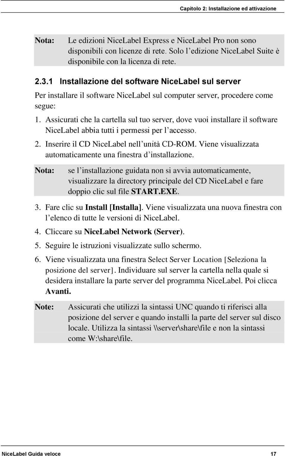 Assicurati che la cartella sul tuo server, dove vuoi installare il software NiceLabel abbia tutti i permessi per l accesso. 2. Inserire il CD NiceLabel nell unità CD-ROM.