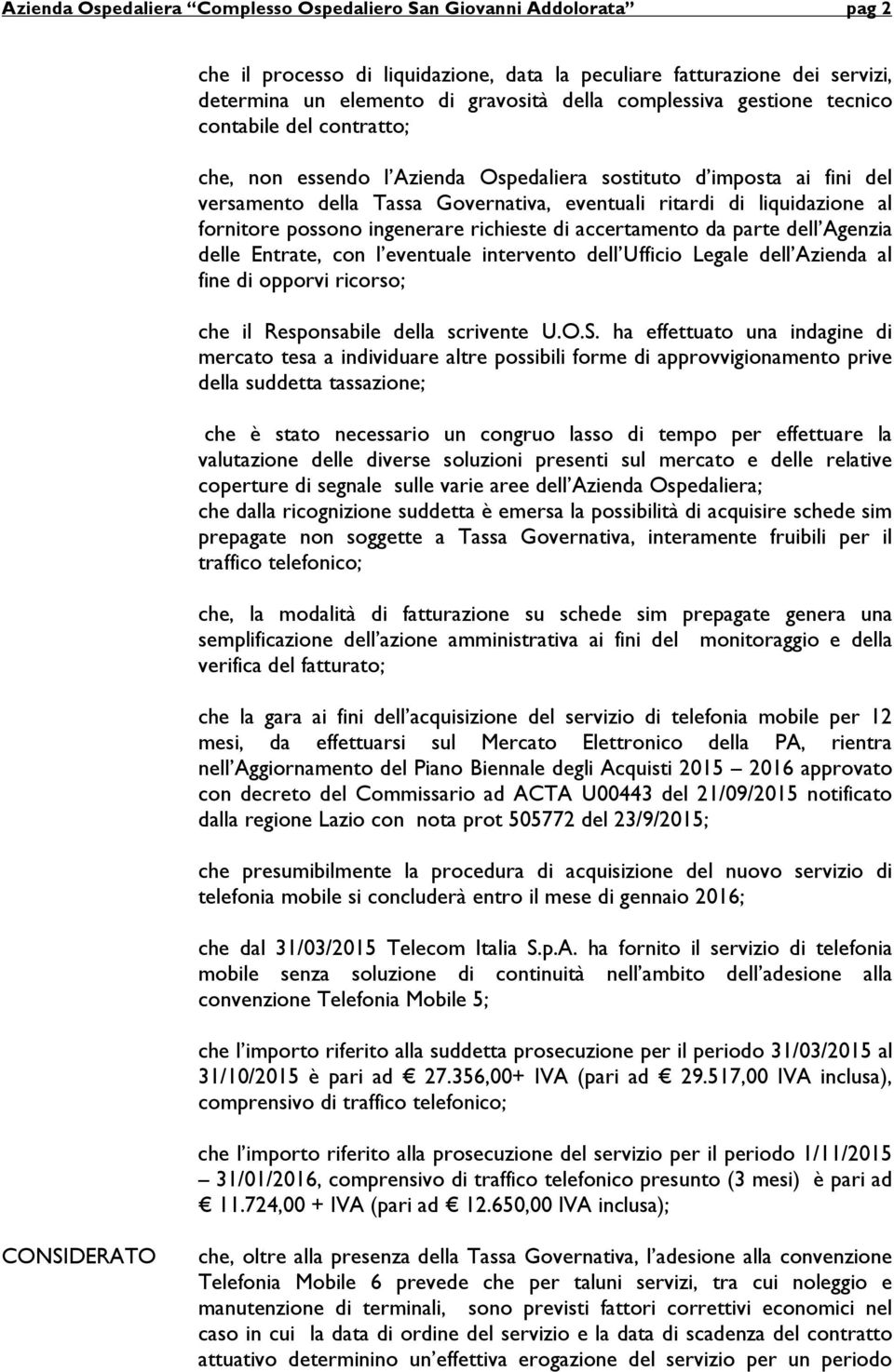 fornitore possono ingenerare richieste di accertamento da parte dell Agenzia delle Entrate, con l eventuale intervento dell Ufficio Legale dell Azienda al fine di opporvi ricorso; che il Responsabile