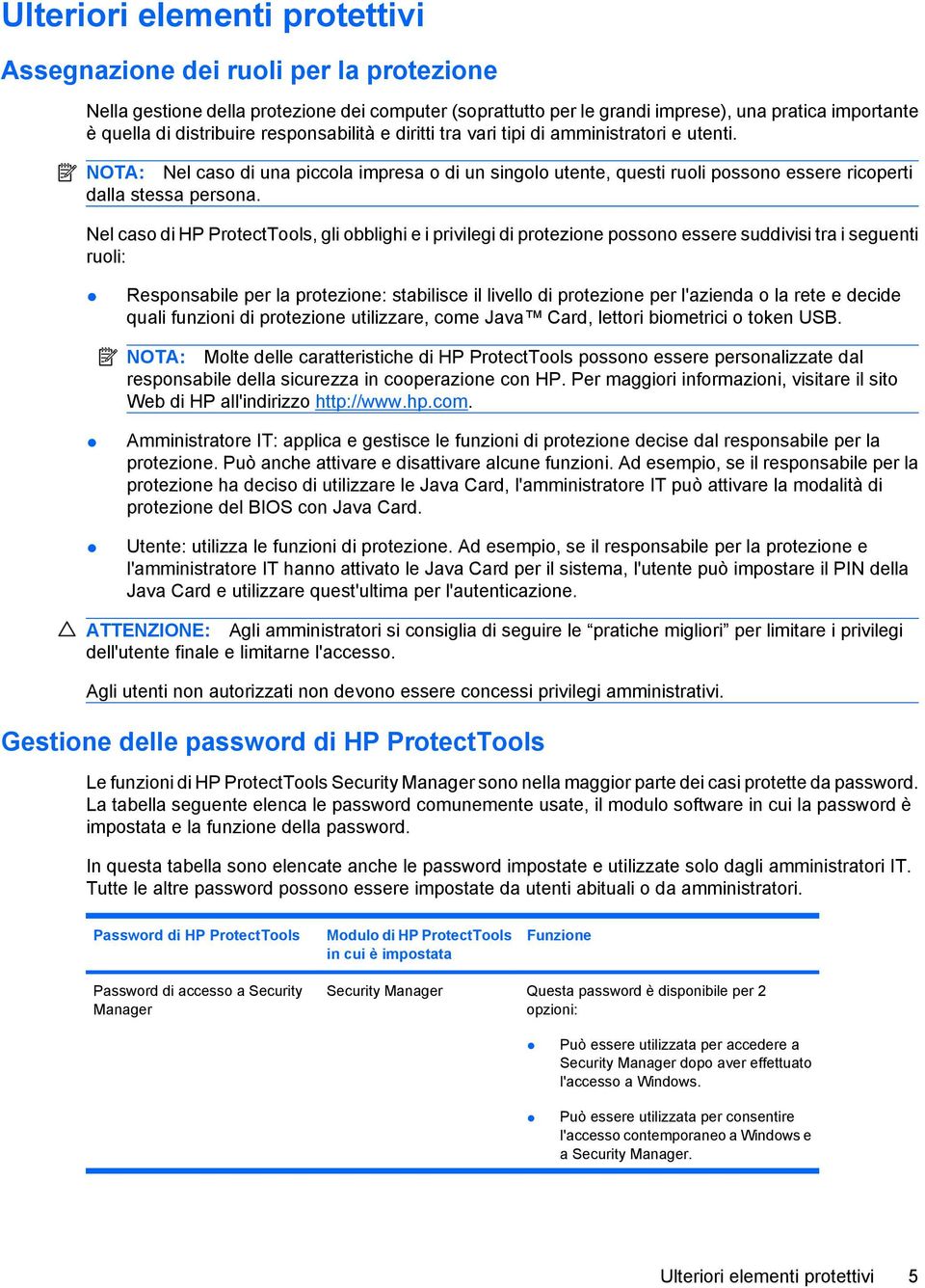 Nel caso di HP ProtectTools, gli obblighi e i privilegi di protezione possono essere suddivisi tra i seguenti ruoli: Responsabile per la protezione: stabilisce il livello di protezione per l'azienda