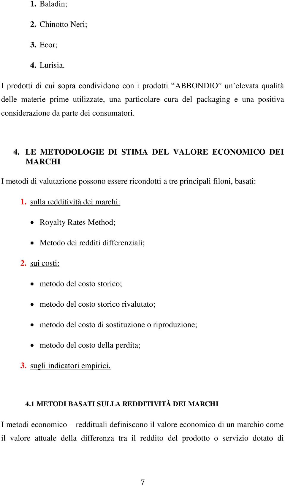 consumatori. 4. LE METODOLOGIE DI STIMA DEL VALORE ECONOMICO DEI MARCHI I metodi di valutazione possono essere ricondotti a tre principali filoni, basati: 1.