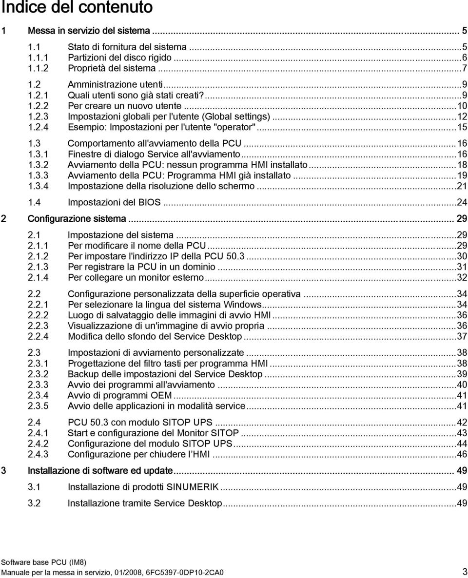 ..15 1.3 Comportamento all'avviamento della PCU...16 1.3.1 Finestre di dialogo Service all'avviamento...16 1.3.2 Avviamento della PCU: nessun programma HMI installato...18 1.3.3 Avviamento della PCU: Programma HMI già installato.