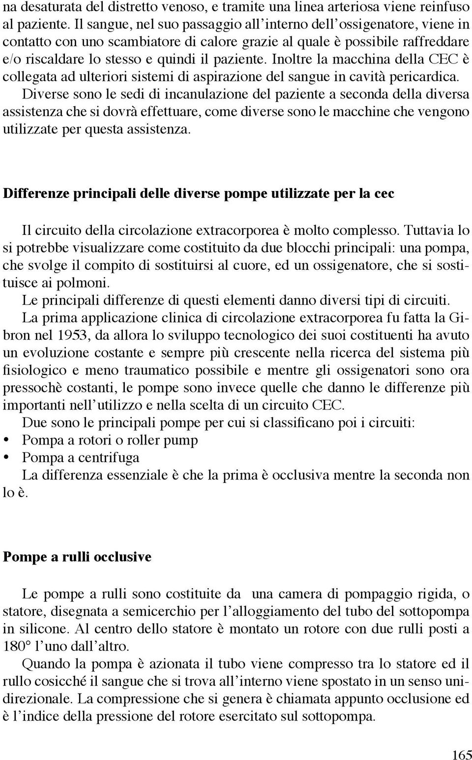 Inoltre la macchina della CEC è collegata ad ulteriori sistemi di aspirazione del sangue in cavità pericardica.