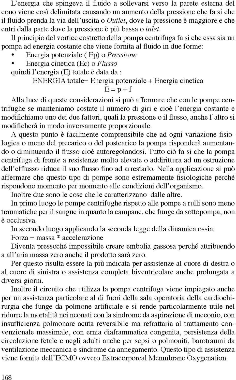 Il principio del vortice costretto della pompa centrifuga fa si che essa sia un pompa ad energia costante che viene fornita al fluido in due forme: Energia potenziale ( Ep) o Pressione Energia