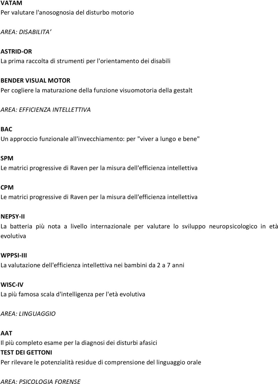 dell'efficienza intellettiva CPM Le matrici progressive di Raven per la misura dell'efficienza intellettiva NEPSY-II La batteria più nota a livello internazionale per valutare lo sviluppo