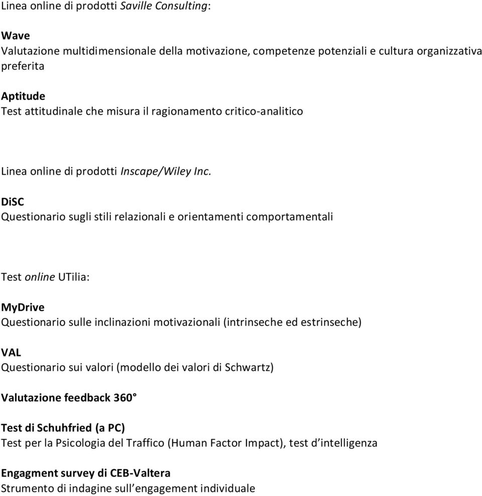 DiSC Questionario sugli stili relazionali e orientamenti comportamentali Test online UTilia: MyDrive Questionario sulle inclinazioni motivazionali (intrinseche ed estrinseche) VAL