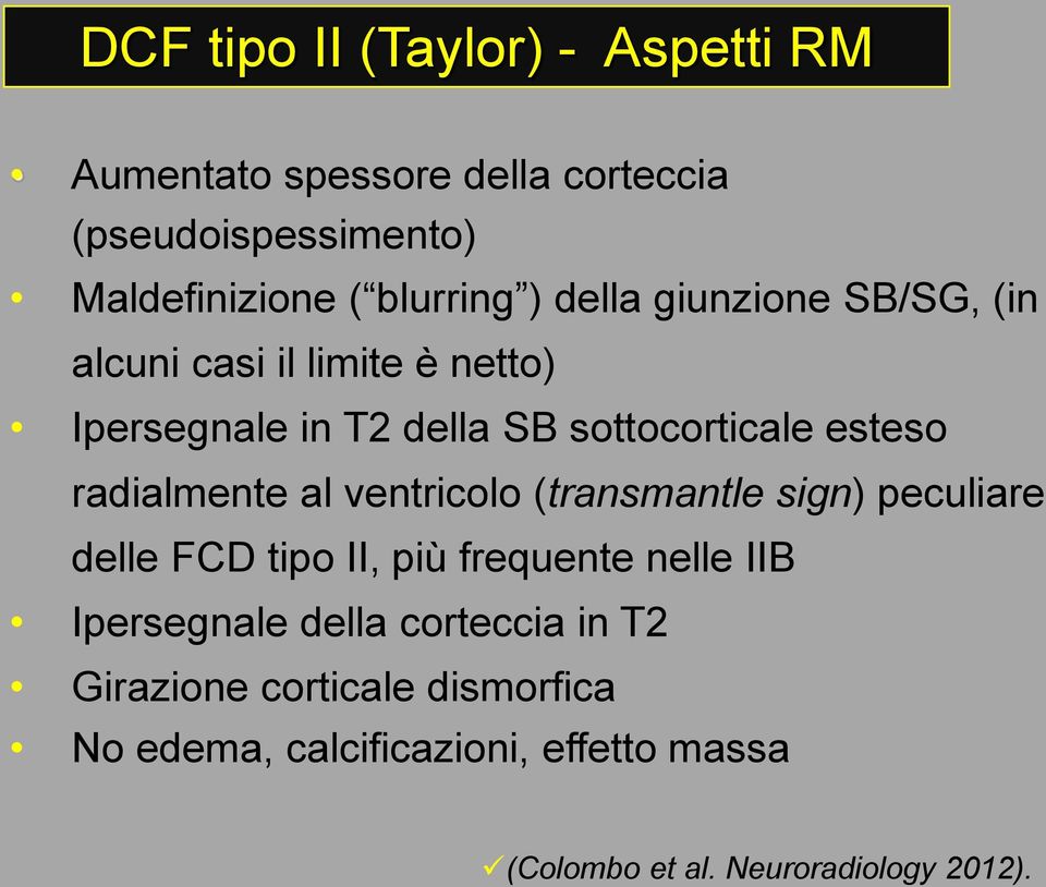 radialmente al ventricolo (transmantle sign) peculiare delle FCD tipo II, più frequente nelle IIB Ipersegnale della