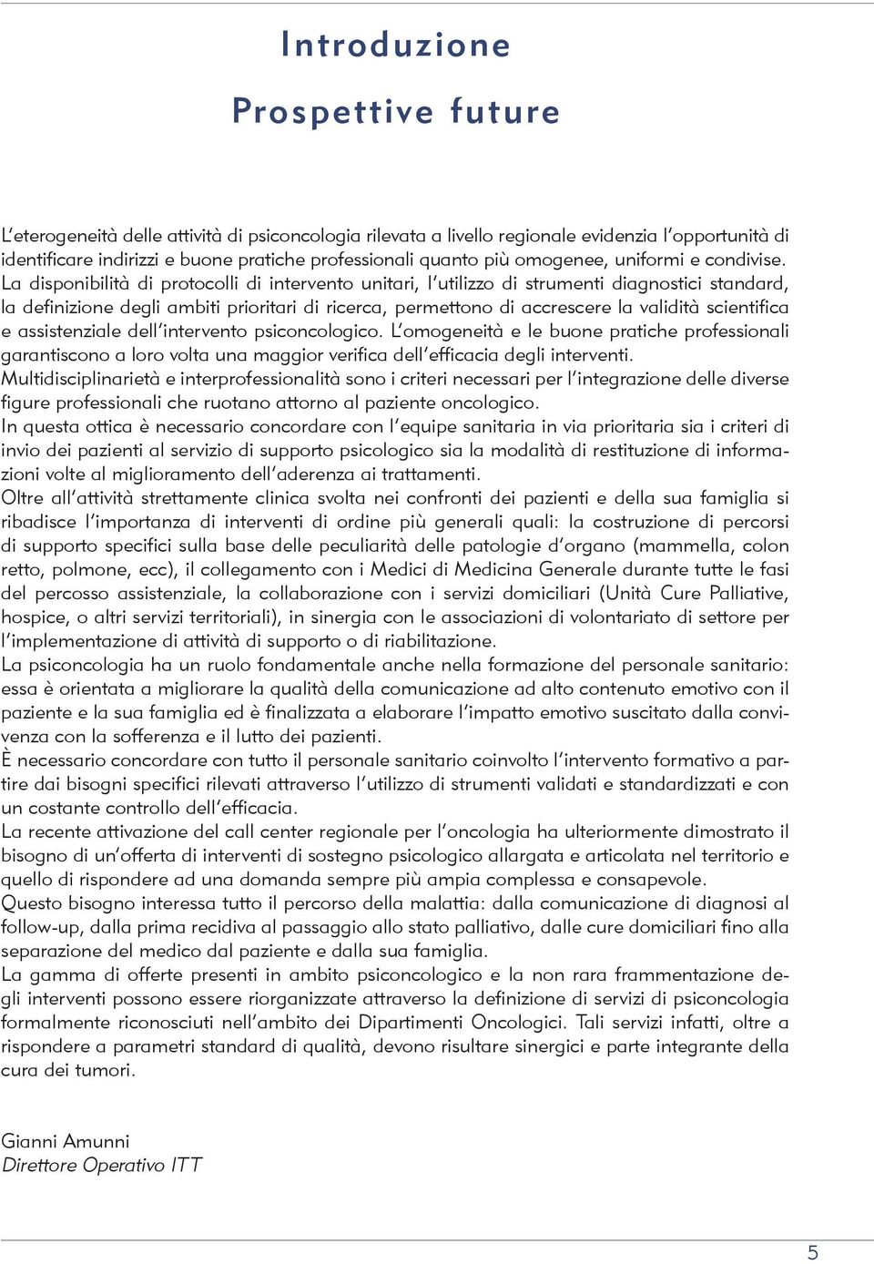 La disponibilità di protocolli di intervento unitari, l utilizzo di strumenti diagnostici standard, la definizione degli ambiti prioritari di ricerca, permettono di accrescere la validità scientifica