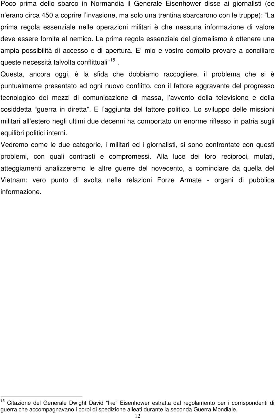 La prima regola essenziale del giornalismo è ottenere una ampia possibilità di accesso e di apertura. E mio e vostro compito provare a conciliare queste necessità talvolta conflittuali 15.