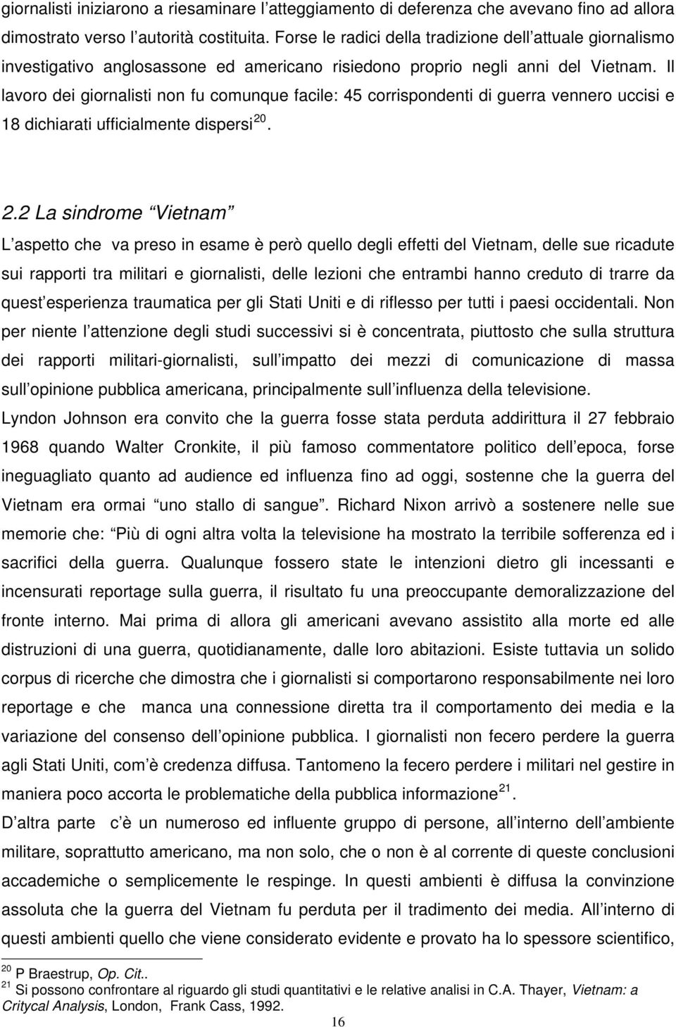 Il lavoro dei giornalisti non fu comunque facile: 45 corrispondenti di guerra vennero uccisi e 18 dichiarati ufficialmente dispersi 20