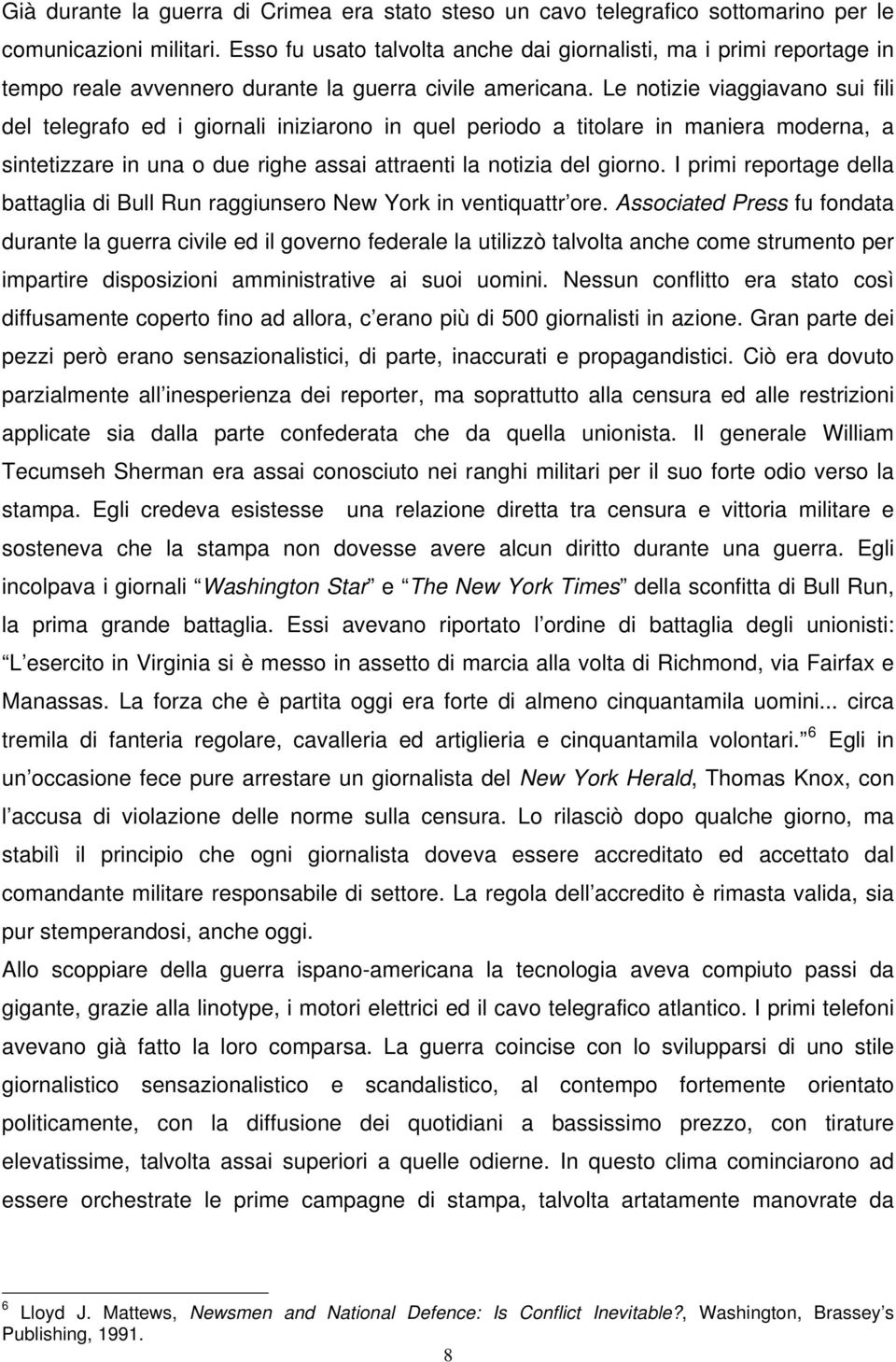 Le notizie viaggiavano sui fili del telegrafo ed i giornali iniziarono in quel periodo a titolare in maniera moderna, a sintetizzare in una o due righe assai attraenti la notizia del giorno.