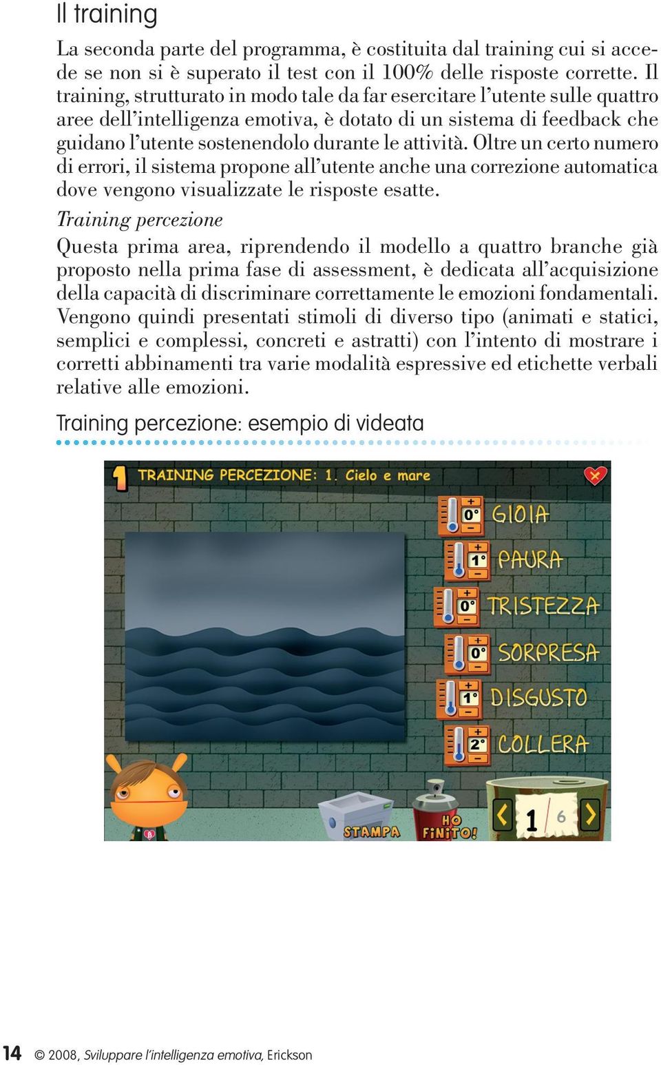 Oltre un certo numero di errori, il sistema propone all utente anche una correzione automatica dove vengono visualizzate le risposte esatte.