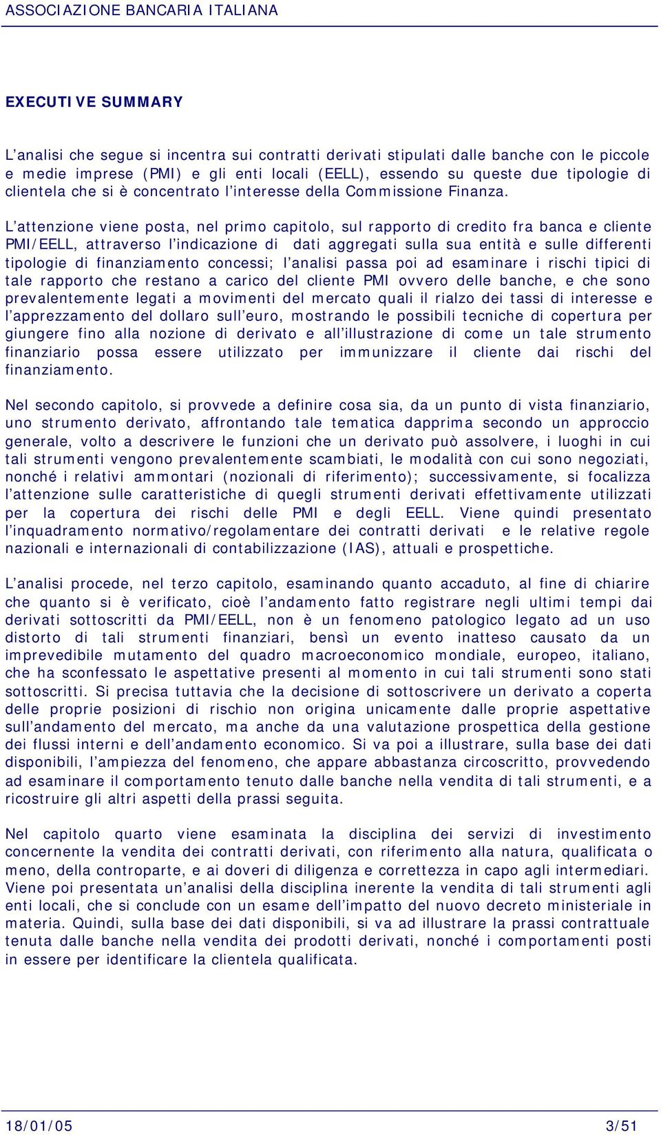 L attenzione viene posta, nel primo capitolo, sul rapporto di credito fra banca e cliente PMI/EELL, attraverso l indicazione di dati aggregati sulla sua entità e sulle differenti tipologie di