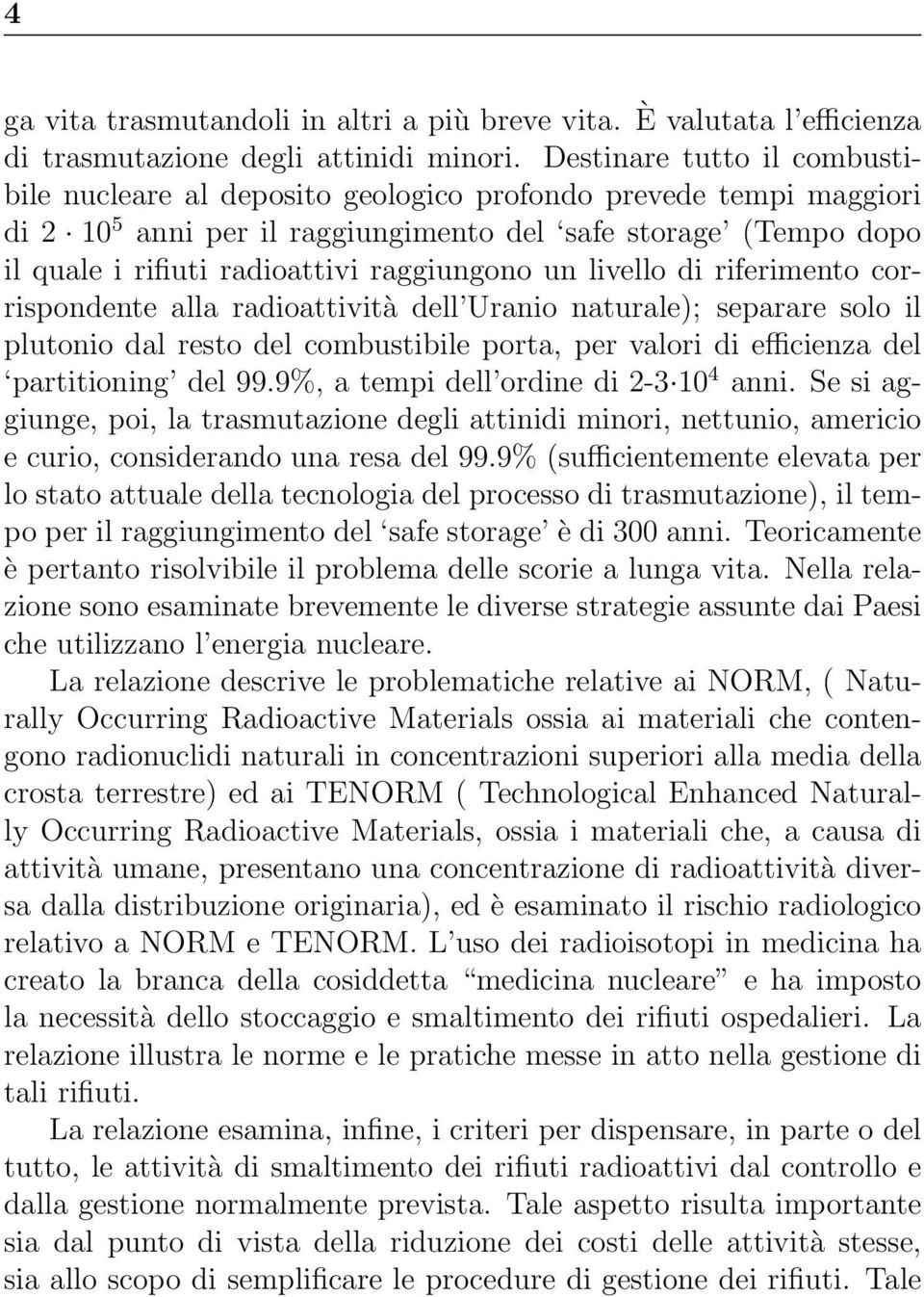 raggiungono un livello di riferimento corrispondente alla radioattività dell Uranio naturale); separare solo il plutonio dal resto del combustibile porta, per valori di efficienza del partitioning