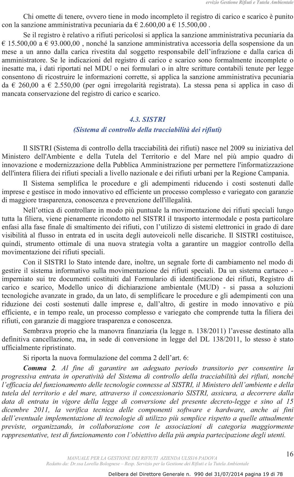 000,00, nonché la sanzione amministrativa accessoria della sospensione da un mese a un anno dalla carica rivestita dal soggetto responsabile dell infrazione e dalla carica di amministratore.