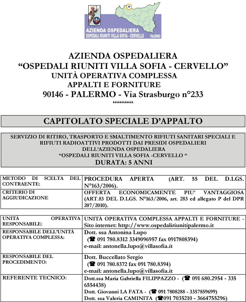 SCELTA DEL CONTRAENTE: CRITERIO DI AGGIUDICAZIONE PROCEDURA APERTA (ART. 55 DEL D.LGS. N 163/2006). OFFERTA ECONOMICAMENTE PIU VANTAGGIOSA (ART.83 DEL D.LGS. N 163/2006, art.