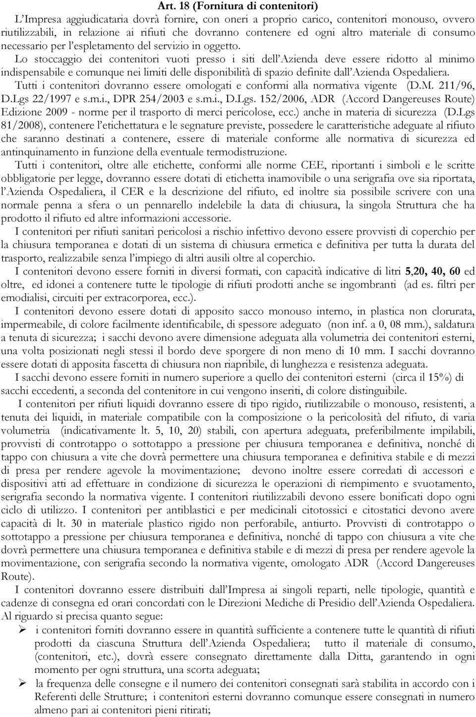 Lo stoccaggio dei contenitori vuoti presso i siti dell Azienda deve essere ridotto al minimo indispensabile e comunque nei limiti delle disponibilità di spazio definite dall Azienda Ospedaliera.