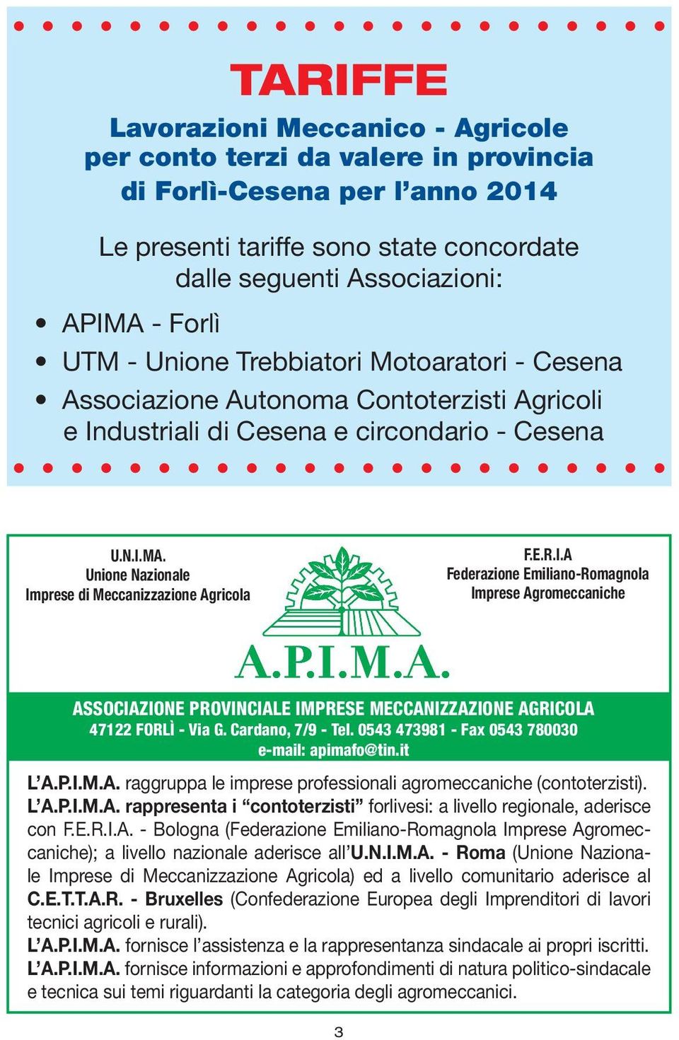 Unione Nazionale Imprese di Meccanizzazione Agricola F.E.R.I.A Federazione Emiliano-Romagnola Imprese Agromeccaniche ASSOCIAZIONE PROVINCIALE IMPRESE MECCANIZZAZIONE AGRICOLA 47122 FORLÌ - Via G.