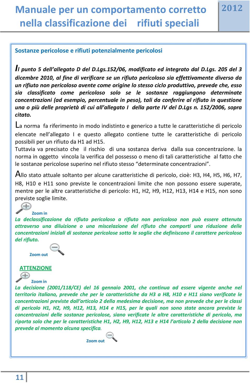 205 del 3 dicembre 2010, al fine di verificare se un rifiuto pericoloso sia effettivamente diverso da un rifiuto non pericoloso avente come origine lo stesso ciclo produttivo, prevede che, esso sia