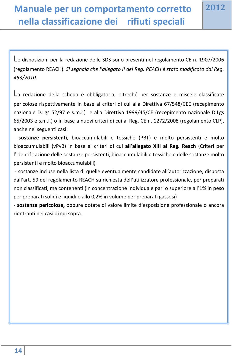 Lgs 52/97 e s.m.i.) e alla Direttiva 1999/45/CE (recepimento nazionale D.Lgs 65/2003 e s.m.i.) o in base a nuovi criteri di cui al Reg. CE n.