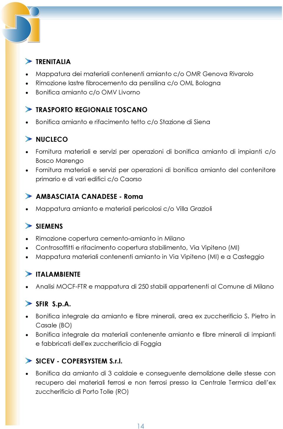 operazioni di bonifica amianto del contenitore primario e di vari edifici c/o Caorso AMBASCIATA CANADESE - Roma Mappatura amianto e materiali pericolosi c/o Villa Grazioli SIEMENS Rimozione copertura