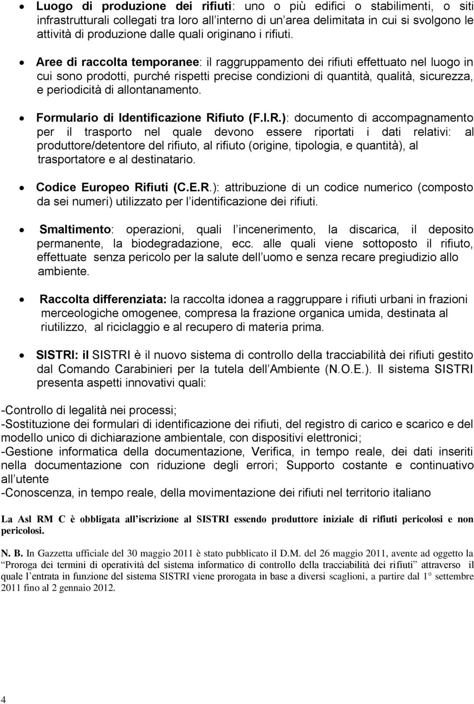 Aree di raccolta temporanee: il raggruppamento dei rifiuti effettuato nel luogo in cui sono prodotti, purché rispetti precise condizioni di quantità, qualità, sicurezza, e periodicità di