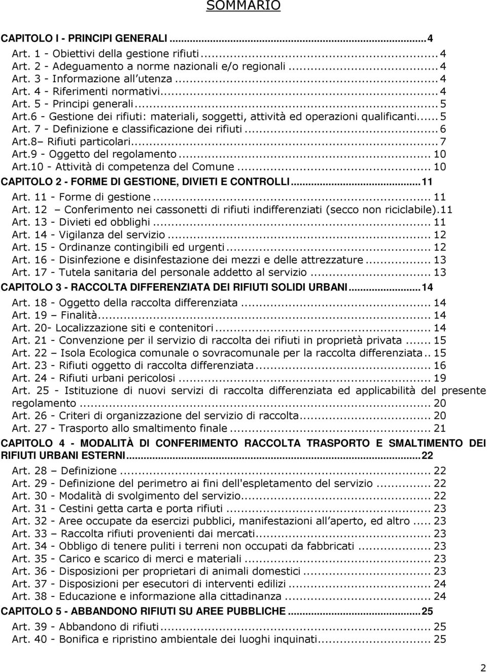 8 Rifiuti particolari...7 Art.9 - Oggetto del regolamento... 10 Art.10 - Attività di competenza del Comune... 10 CAPITOLO 2 - FORME DI GESTIONE, DIVIETI E CONTROLLI...11 Art. 11 - Forme di gestione.