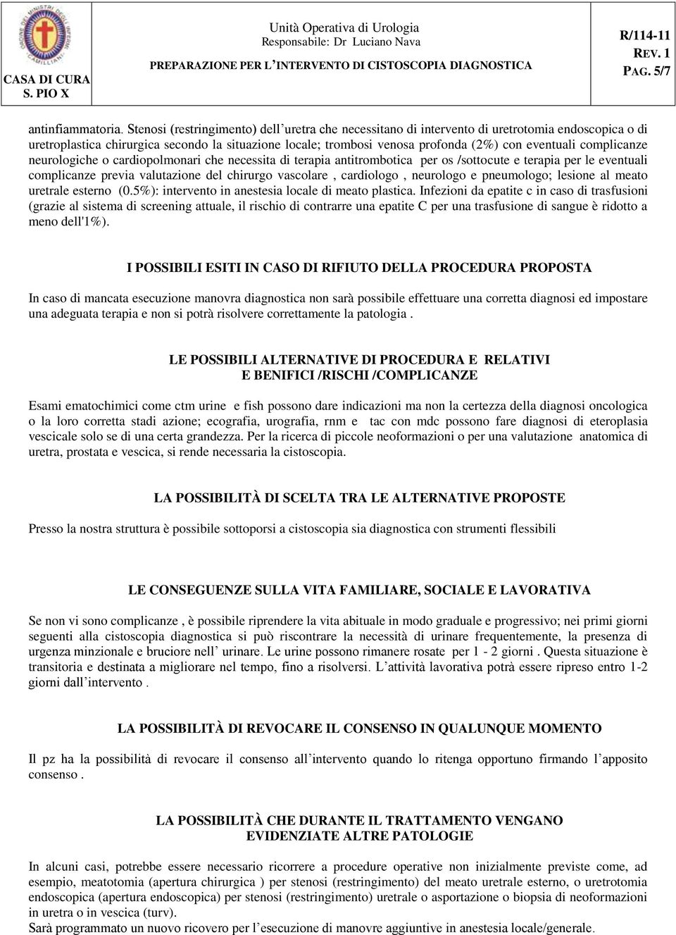 complicanze neurologiche o cardiopolmonari che necessita di terapia antitrombotica per os /sottocute e terapia per le eventuali complicanze previa valutazione del chirurgo vascolare, cardiologo,