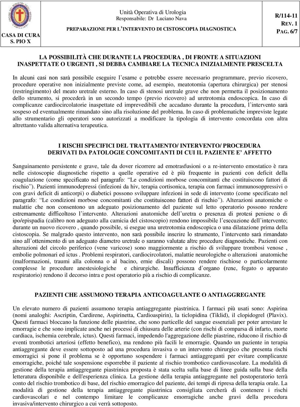 uretrale esterno. In caso di stenosi uretrale grave che non permetta il posizionamento dello strumento, si procederà in un secondo tempo (previo ricovero) ad uretrotomia endoscopica.