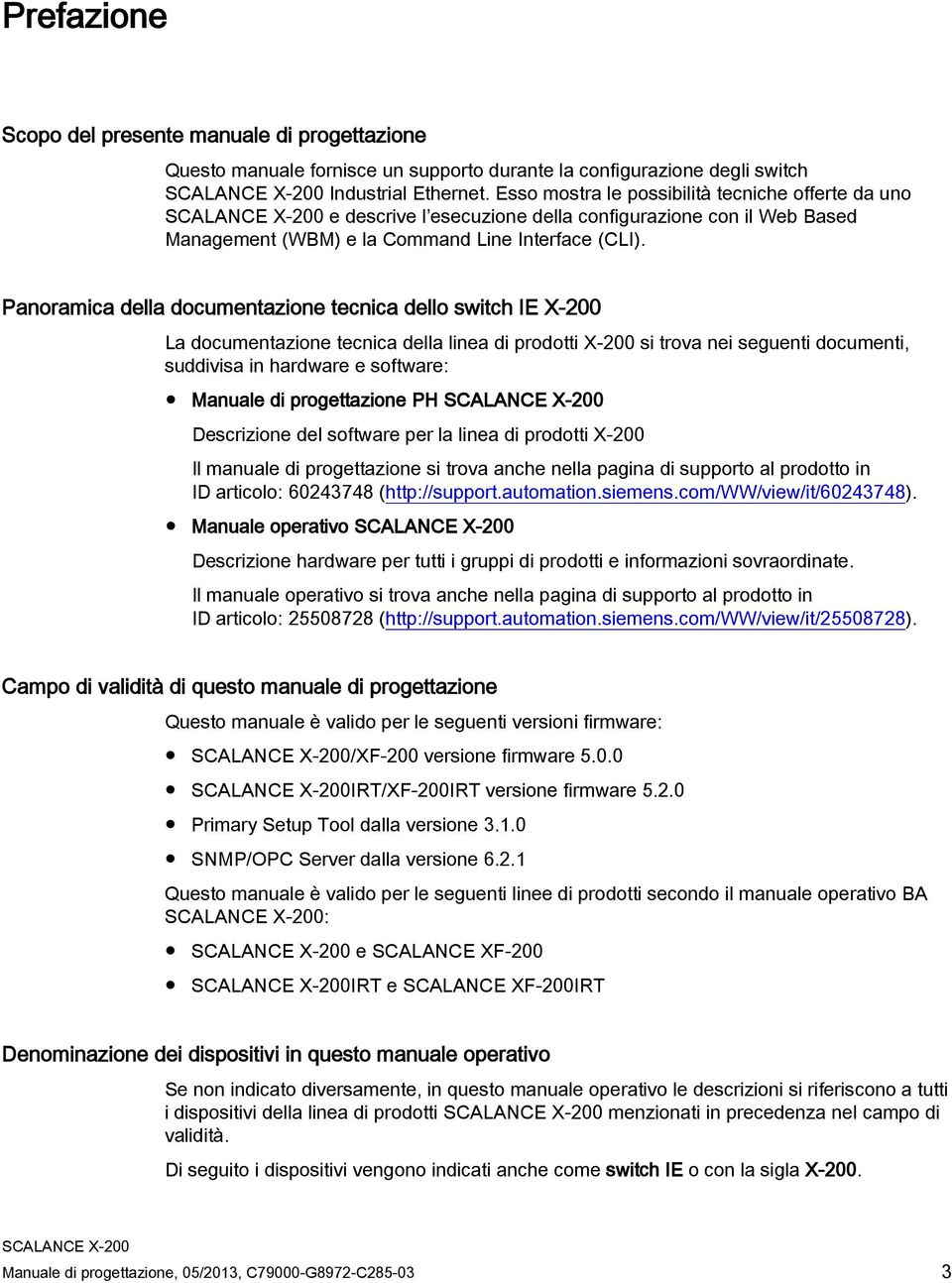 Panoramica della documentazione tecnica dello switch IE X-200 La documentazione tecnica della linea di prodotti X-200 si trova nei seguenti documenti, suddivisa in hardware e software: Manuale di