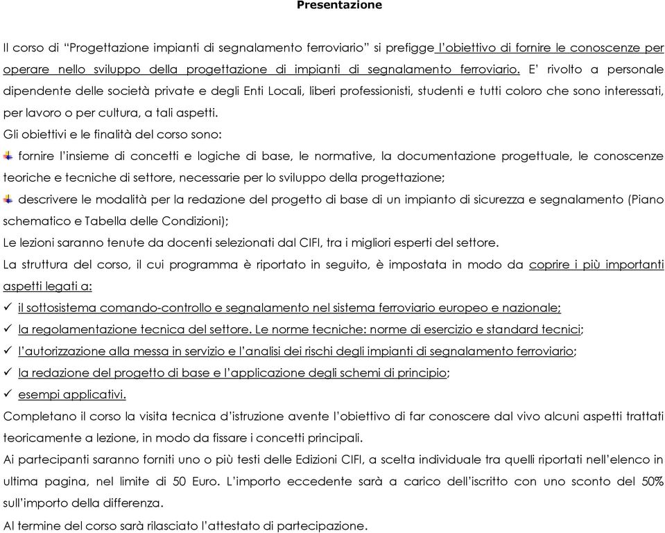 E rivolto a personale dipendente delle società private e degli Enti Locali, liberi professionisti, studenti e tutti coloro che sono interessati, per lavoro o per cultura, a tali aspetti.