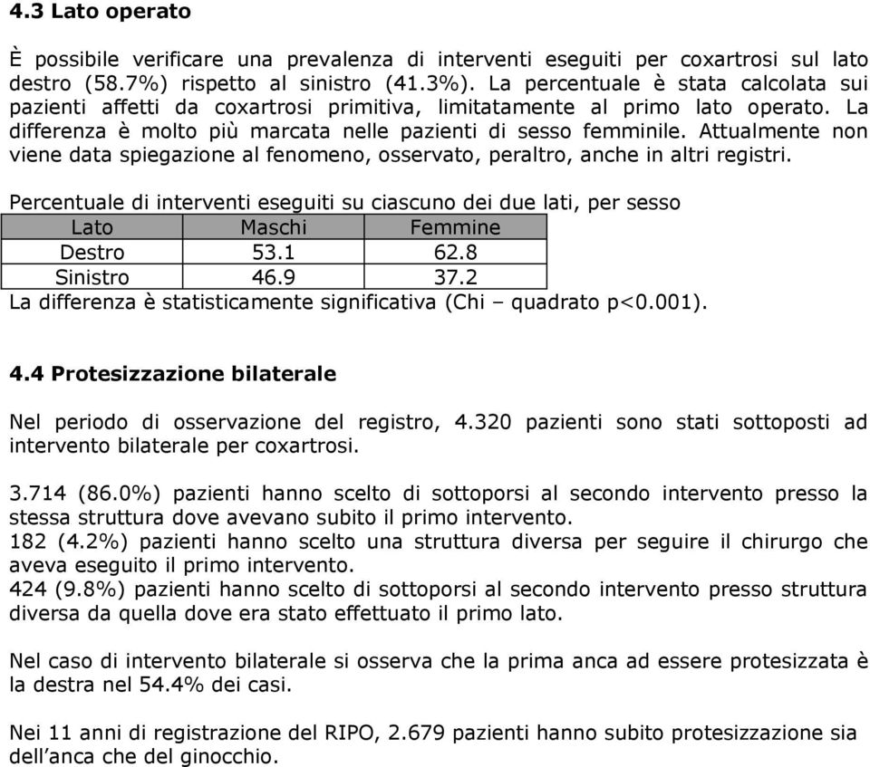 Attualmente non viene data spiegazione al fenomeno, osservato, peraltro, anche in altri registri. Percentuale di interventi eseguiti su ciascuno dei due lati, per sesso Lato Maschi Femmine Destro 53.