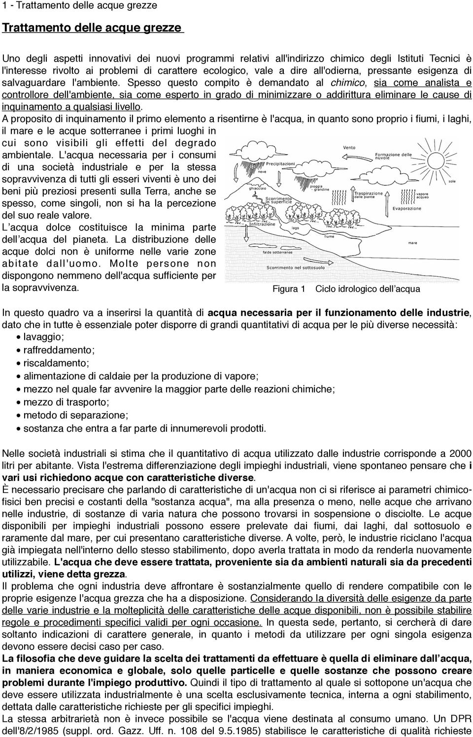 Spesso questo compito è demandato al chimico, sia come analista e controllore dell'ambiente, sia come esperto in grado di minimizzare o addirittura eliminare le cause di inquinamento a qualsiasi