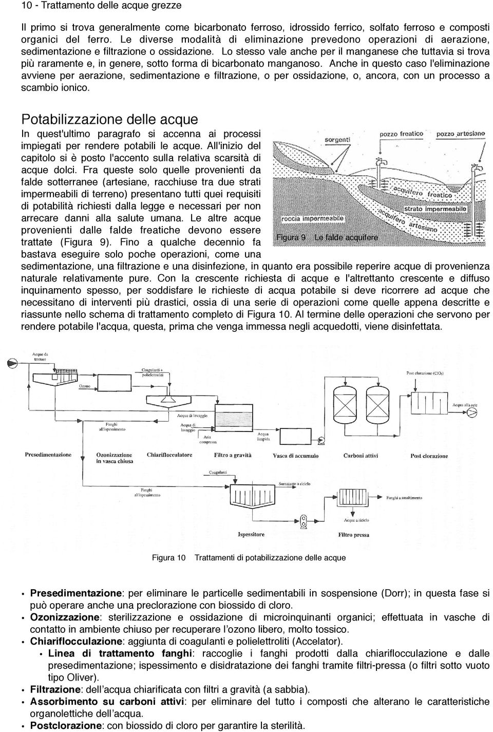 Lo stesso vale anche per il manganese che tuttavia si trova più raramente e, in genere, sotto forma di bicarbonato manganoso.