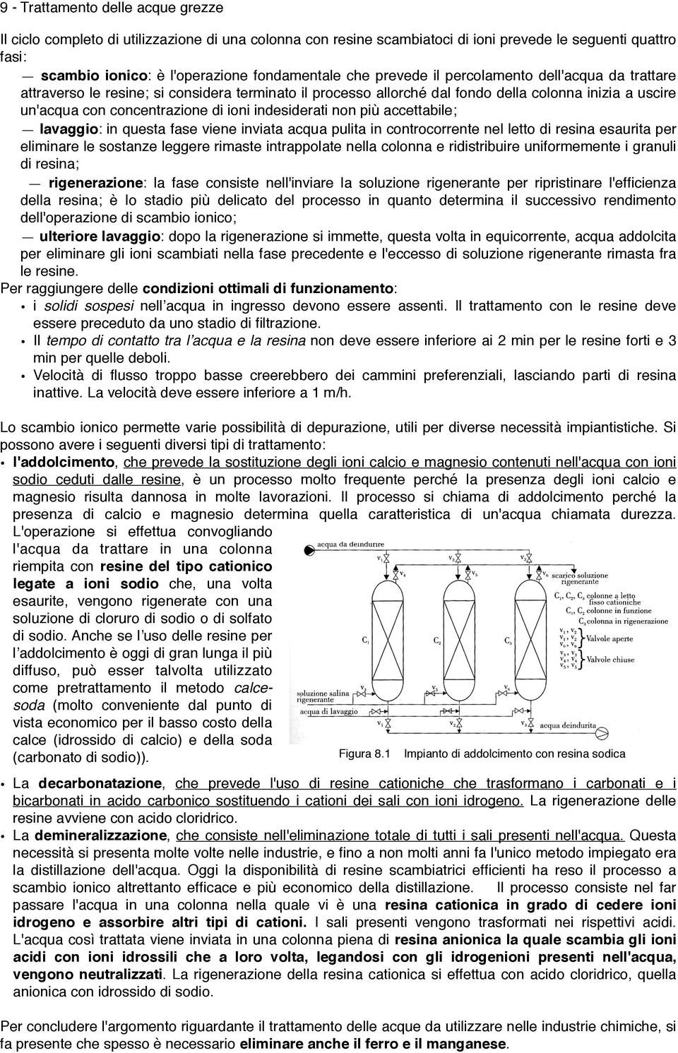 indesiderati non più accettabile; lavaggio: in questa fase viene inviata acqua pulita in controcorrente nel letto di resina esaurita per eliminare le sostanze leggere rimaste intrappolate nella