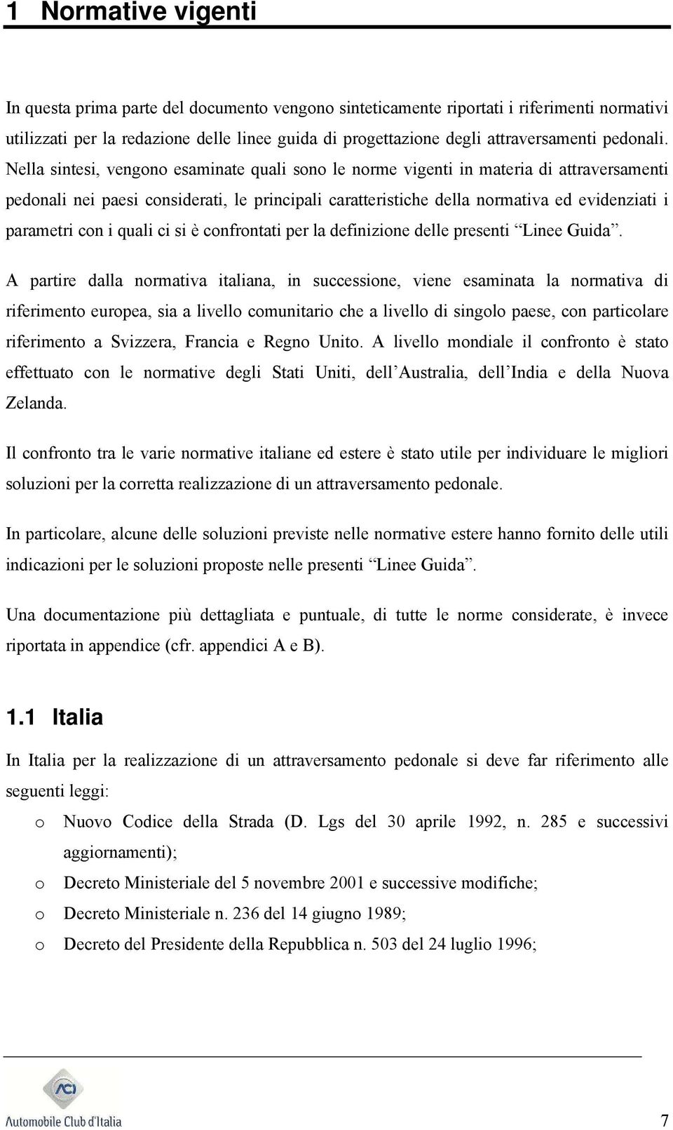 Nella sintesi, vengono esaminate quali sono le norme vigenti in materia di attraversamenti pedonali nei paesi considerati, le principali caratteristiche della normativa ed evidenziati i parametri con