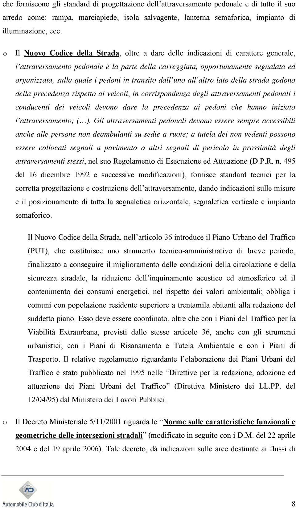 pedoni in transito dall uno all altro lato della strada godono della precedenza rispetto ai veicoli, in corrispondenza degli attraversamenti pedonali i conducenti dei veicoli devono dare la