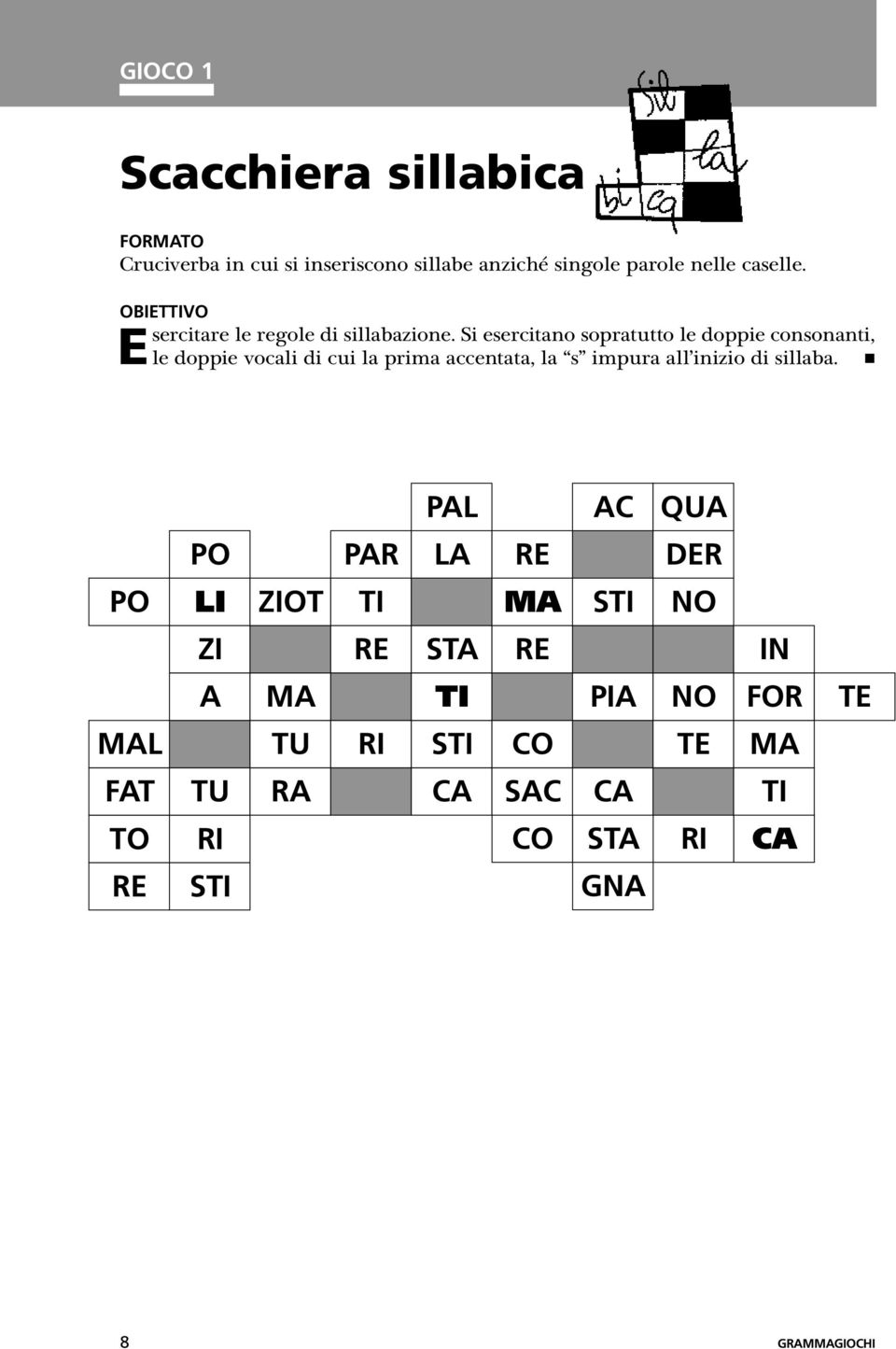 Si esercitano sopratutto le doppie consonanti, le doppie vocali di cui la prima accentata, la s impura all inizio di