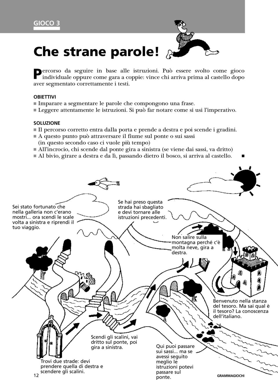 OBIETTIVI Imparare a segmentare le parole che compongono una frase. Leggere attentamente le istruzioni. Si può far notare come si usi l imperativo.