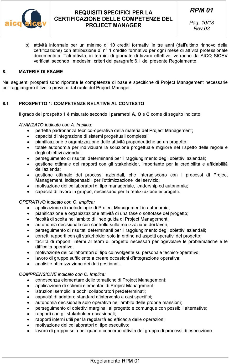 MATERIE DI ESAME Nei seguenti prospetti sono riportate le competenze di base e specifiche di Project Management necessarie per raggiungere il livello previsto dal ruolo del Project Manager. 8.